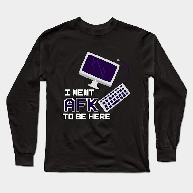 I Went To AFK To Be Here Long Sleeve T-Shirt by Hip City Merch